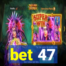 bet 47